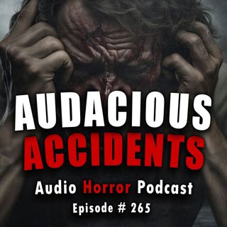 S4 Ep265: 265: Audacious Accidents - Chilling Tales for Dark Nights