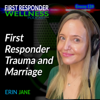 First Responder Trauma and Marriage with Erin Jane