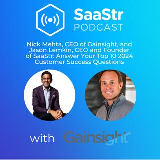 SaaStr 723: Nick Mehta, CEO of Gainsight, and Jason Lemkin, CEO and Founder of SaaStr: Answer Your Top 10 2024 Customer Success Questions
