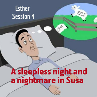 Esther Session 4: A sleepless night and a nightmare in Susa.
