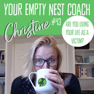43: Empty Nest Success Are you living your life as a victim?