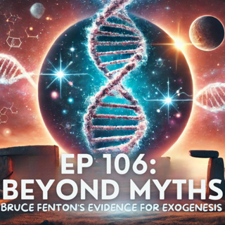 Uncovering Anomalies Podcast (UAP) - Episode 106 - Beyond Myths - Bruce Fenton's Evidence for Exogenesis