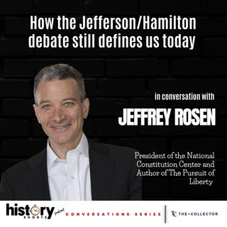 Conversations: How the Jefferson/Hamilton Debate Still Defines Us Today, w/ Jeffrey Rosen
