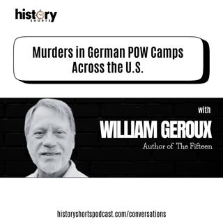 Conversations: Murders in German WWII POW Camps Across the U.S. w/ William Geroux