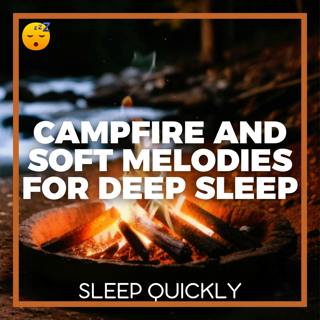 😴🔥🎵 CAMPFIRE and Soft MELODIES for Deep SLEEP