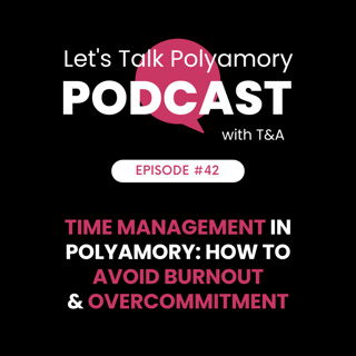 42: Time Management in Polyamory: How to Avoid Burnout & Overcommitment