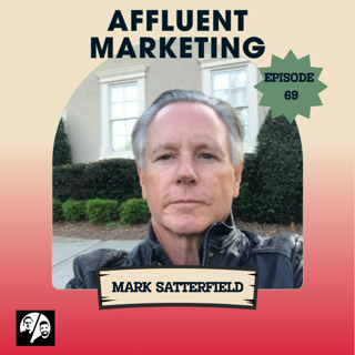Affluent Marketing with Mark Satterfield, Ep. 69