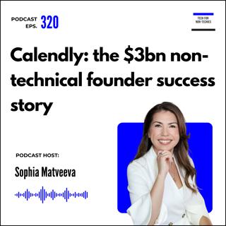 320. Calendly: the $3bn non-technical founder success story