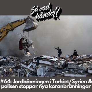 #64: Jordbävningen i Turkiet/Syrien & polisen stoppar nya koranbränningar