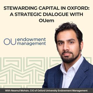 Stewarding Capital in Oxford: A Strategic Dialogue with OUem CIO, Neamul Mohsin