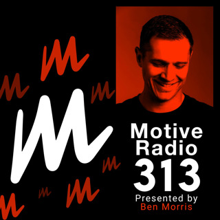 Episode 313: Motive Radio 313 - Presented by Ben Morris