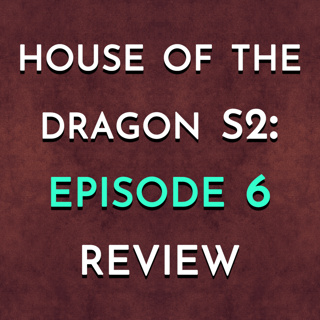 House of the Dragon S2: Episode 6 Review