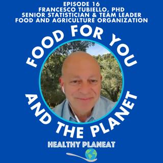 Episode 16: FAO Francesco Tubiello PhD - What Are The Environmental Impacts of Our Food System?