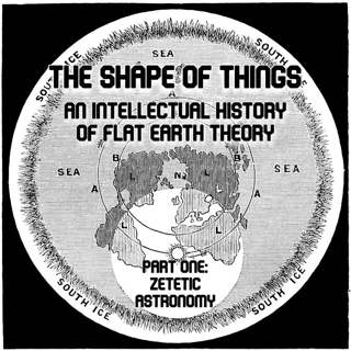 The Shape of Things; An Intellectual History of Flat Earth Theory - Part One: Zetetic Astronomy