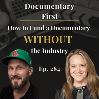 Ep. 284 I How to Fund a Documentary Without the Industry