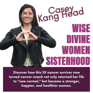 Wise Divine Women presents Casey Kang Head a 3x survivor of acute lymphoblastic leukemia & stroke survivor, cancer coach, trauma coach