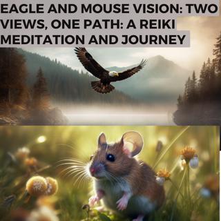 Eagle and Mouse Vision Two Views, One Path A Reiki Meditation and Journey