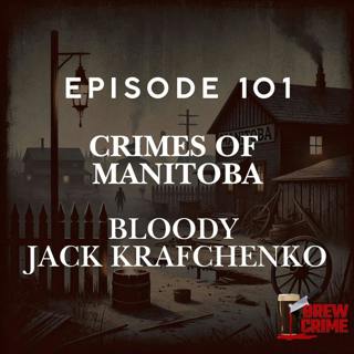 Episode 101 - Bloody Jack Krafchenko - Crimes of Manitoba