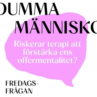 FREDAGSFRÅGAN: Riskerar terapi att förstärka ens offermentalitet?