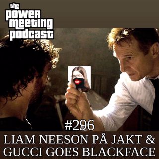 #296 – Liam Neeson, Gucci goes blackface & Jons narkolepsi