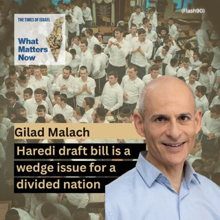 Dr. Gilad Malach: Haredi draft bill is a wedge issue for a divided nation