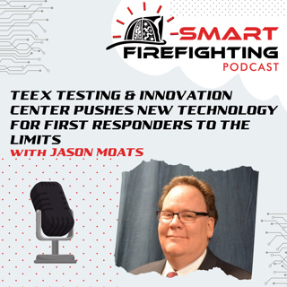Episode 132: TEEX Testing & Innovation Center Pushes New Technology for First Responders to the Limits with Jason Moats