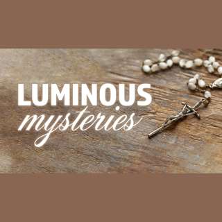 Pray The Rosary - The Luminous Mysteries