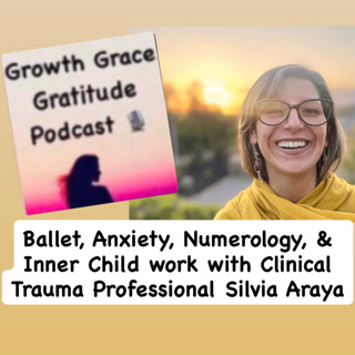 10 Years of Ballet: Anxiety, Inner Child Work, Numerology, & Flower Therapy with Clinical Trauma Professional Silvia Araya