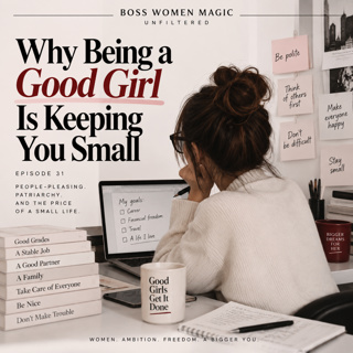Episode 31 - WHY BEING A "GOOD GIRL" IS KEEPING YOU SMALL