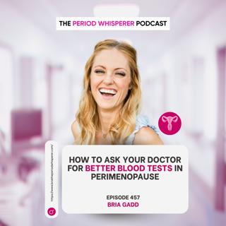 Eps 457: How to Ask Your Doctor for Better Blood Tests in Perimenopause with Bria Gadd