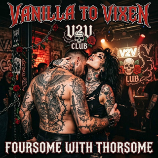 Vanilla To Vixen Episode 204 - A Foursome With Thorsome