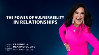 (Ep 315) The Power of Vulnerability in Relationships