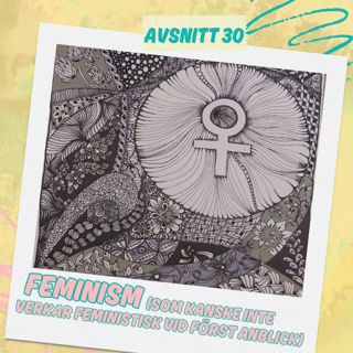 Avsnitt 30 – Feminism (som inte verkar feministisk vid första anblick)