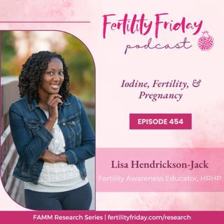 FFP 454 | Iodine, Fertility, & Pregnancy | FAMM Research Series | Lisa | Fertility Friday