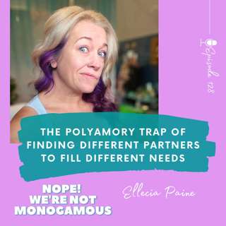 The Polyamory Trap of Finding Different Partners to Fill Different Needs, Ep. 128