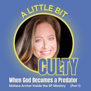When God Becomes a Predator: Melissa Archer Inside the 5F Ministry (Part 1)