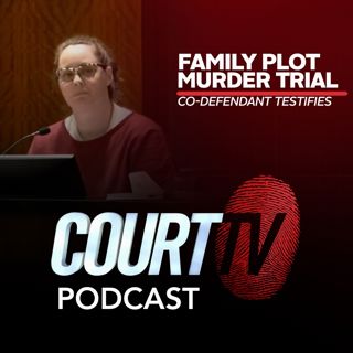 Family Plot Murder Trial: Co-Defedant Testifies | Court TV Podcast