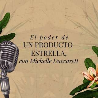 El poder de un producto estrella, con Michelle Daccarett