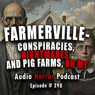 S4 Ep298: 298: Farmerville: Episode 4 - Chilling Tales for Dark Nights