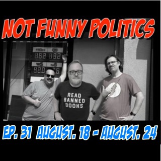 Not Funny Politics - Episode 31