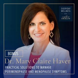 BONUS: Practical Solutions to Manage Perimenopause and Menopause Symptoms with Dr. Mary Claire Haver