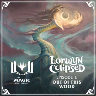 Lorwyn Eclipsed | #150: Episode 1 – Out of This Wood
