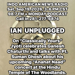 IAN Unplugged 2638 091926 On Classically Yours Jyoti celebrates Ganesh Chaturti and talks to Pt Suman Ghosh on his concert in the Hindu Temple of The Woodlands.mp3