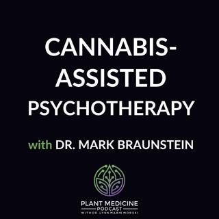 Cannabis Assisted Psychotherapy with Dr. Mark Braunstein