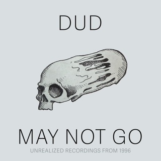 Paul Hodgert on Dud' "May Not Go: Unrealized Recordings from 1996"