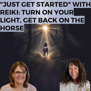 "Just Get Started" with Reiki | Turn on Your Light, Get Back on the Horse