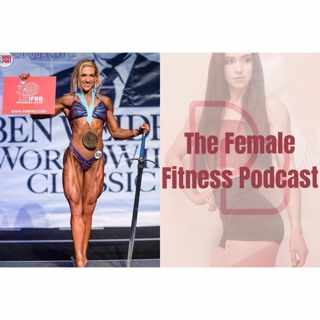 The Female Fitness Podcast - Working Up The Ranks to IFBB Pro & The Importance Of Your Mindset