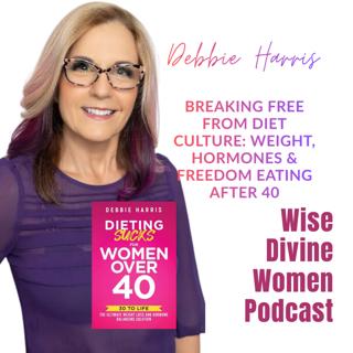 Breaking Free From Diet Culture: Weight, Hormones & Freedom Eating After 40 with Debbie Harris