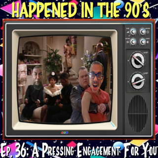 Ep. 36: A Pressing Engagement For You | Happened In The 90s