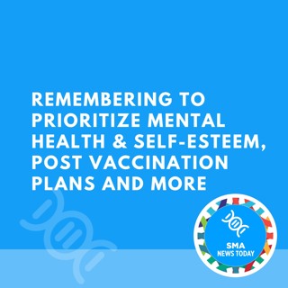Remembering to Prioritize Mental Health & Self-Esteem, Post Vaccination Plans and More
